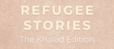 REFUGEE STORIES: The Khaled Edition